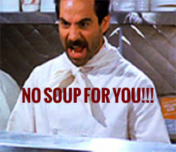 [Image: NO-SOUP-FOR-YOU.jpg]